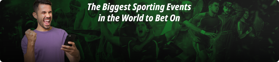 The Biggest Sporting Events in the World to Bet On