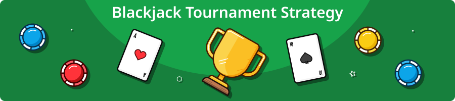 Blackjack Tournament Strategy With Cards and Chips