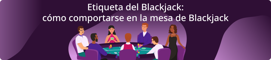 Como comportarte en una mesa de blackjack