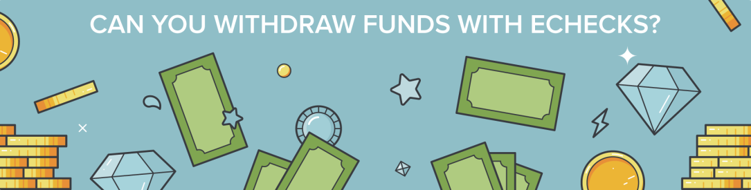 Can You Withdraw Funds with eChecks?