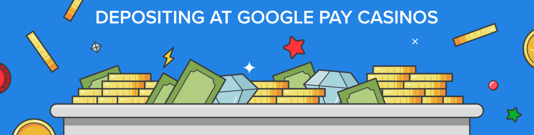 Depositing at Google Pay Casinos