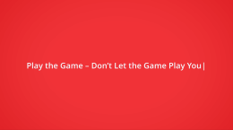 Play the Game - Don't Let the Game Play You